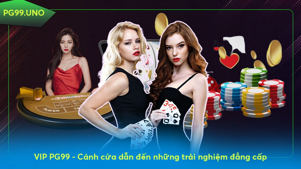VIP PG99 - Cánh cửa dẫn đến những trải nghiệm đẳng cấp VIP PG99 - Cánh cửa dẫn đến những trải nghiệm đẳng cấp
